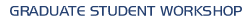 Graduate Student Workshops